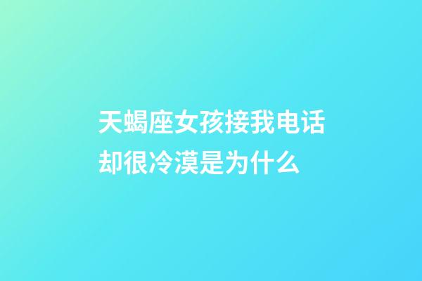 天蝎座女孩接我电话却很冷漠是为什么-第1张-星座运势-玄机派