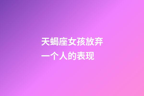 天蝎座女孩放弃一个人的表现-第1张-星座运势-玄机派