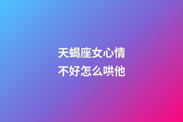 天蝎座女心情不好怎么哄他-第1张-星座运势-玄机派