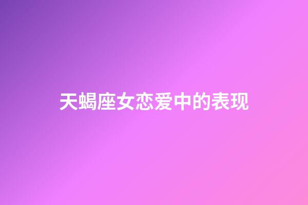 天蝎座女恋爱中的表现-第1张-星座运势-玄机派