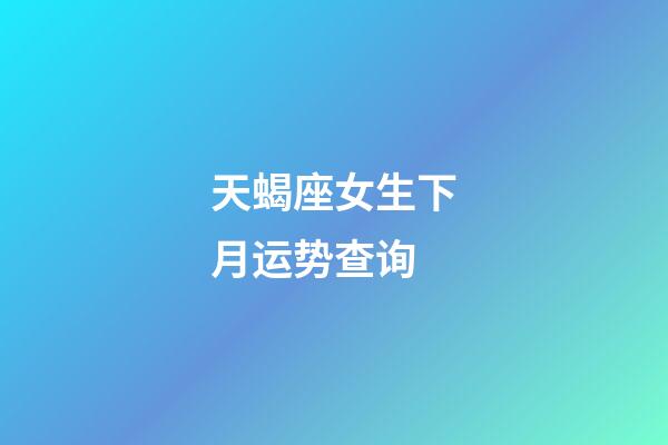 天蝎座女生下月运势查询-第1张-星座运势-玄机派