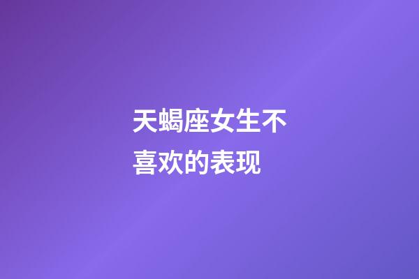 天蝎座女生不喜欢的表现-第1张-星座运势-玄机派