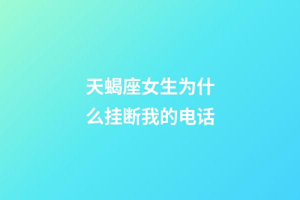 天蝎座女生为什么挂断我的电话-第1张-星座运势-玄机派