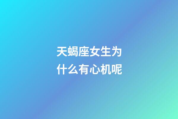 天蝎座女生为什么有心机呢-第1张-星座运势-玄机派