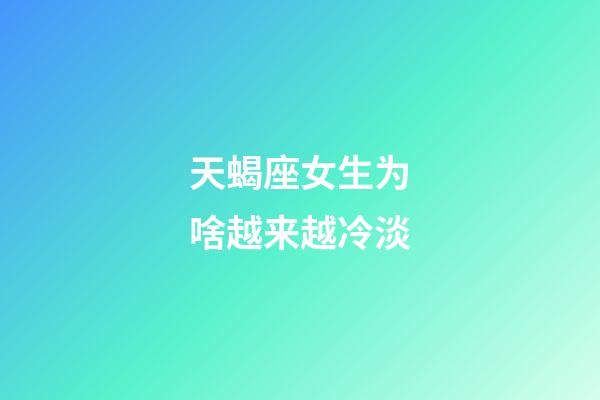 天蝎座女生为啥越来越冷淡-第1张-星座运势-玄机派