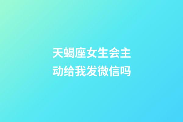 天蝎座女生会主动给我发微信吗-第1张-星座运势-玄机派