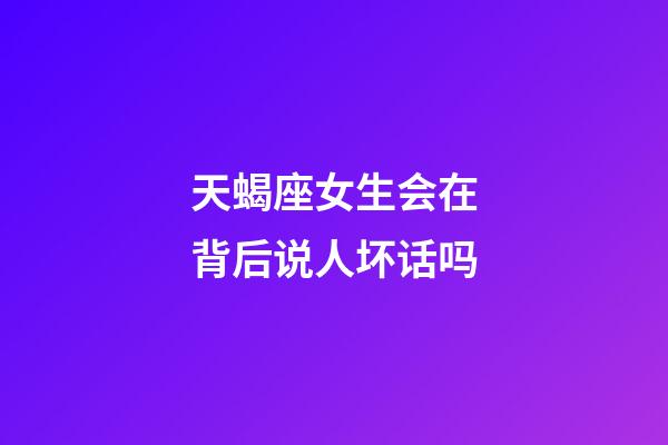 天蝎座女生会在背后说人坏话吗-第1张-星座运势-玄机派