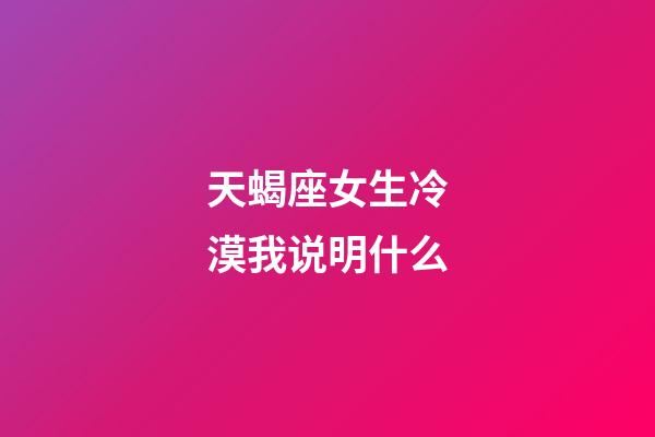 天蝎座女生冷漠我说明什么-第1张-星座运势-玄机派