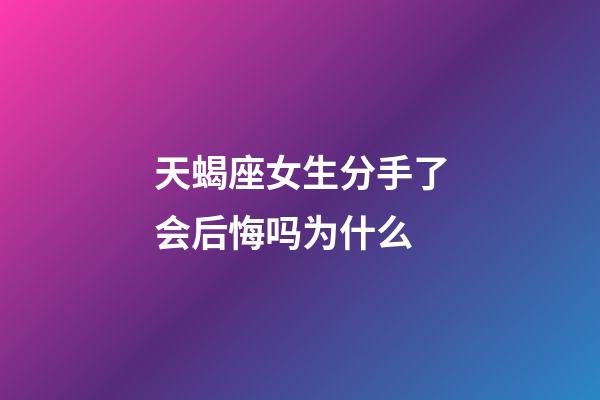 天蝎座女生分手了会后悔吗为什么-第1张-星座运势-玄机派