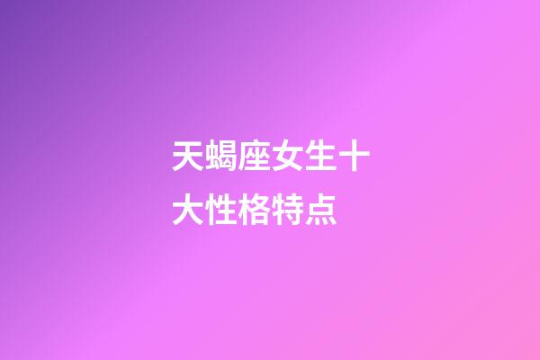 天蝎座女生十大性格特点-第1张-星座运势-玄机派