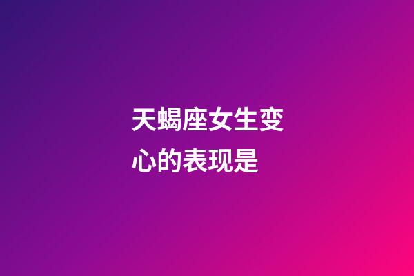 天蝎座女生变心的表现是-第1张-星座运势-玄机派