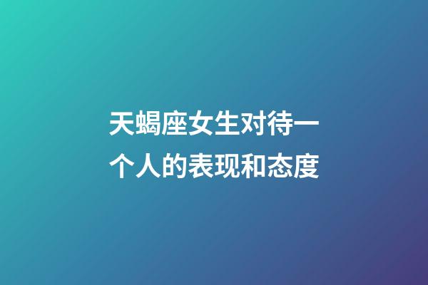 天蝎座女生对待一个人的表现和态度-第1张-星座运势-玄机派