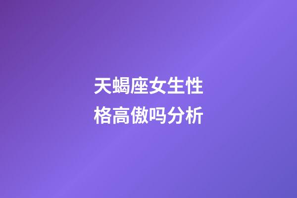 天蝎座女生性格高傲吗分析-第1张-星座运势-玄机派