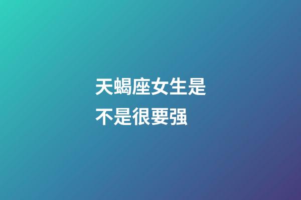 天蝎座女生是不是很要强-第1张-星座运势-玄机派