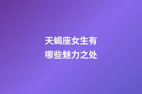 天蝎座女生有哪些魅力之处-第1张-星座运势-玄机派