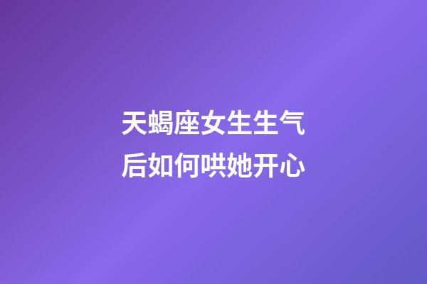 天蝎座女生生气后如何哄她开心-第1张-星座运势-玄机派