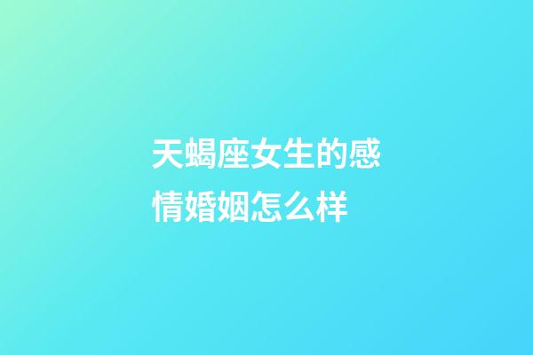 天蝎座女生的感情婚姻怎么样-第1张-星座运势-玄机派