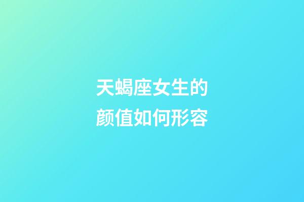 天蝎座女生的颜值如何形容-第1张-星座运势-玄机派