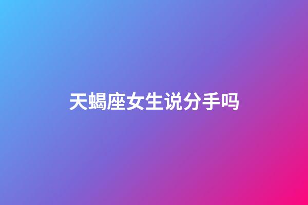 天蝎座女生说分手吗-第1张-星座运势-玄机派