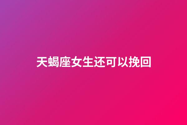 天蝎座女生还可以挽回-第1张-星座运势-玄机派