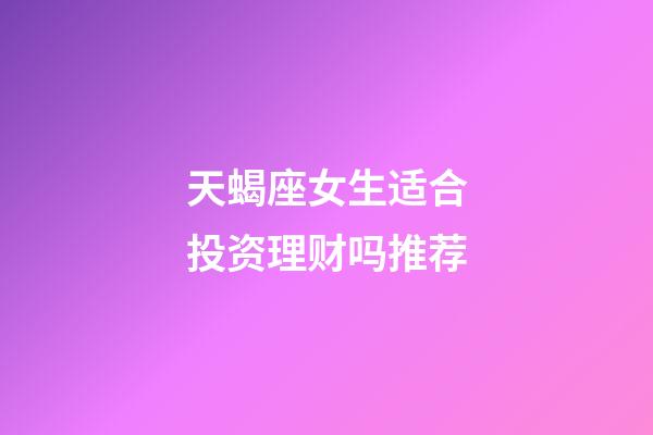 天蝎座女生适合投资理财吗推荐-第1张-星座运势-玄机派