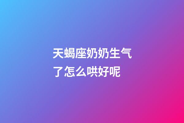 天蝎座奶奶生气了怎么哄好呢-第1张-星座运势-玄机派