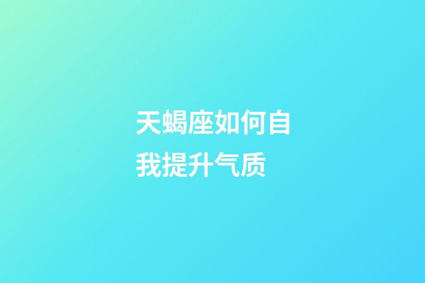 天蝎座如何自我提升气质-第1张-星座运势-玄机派