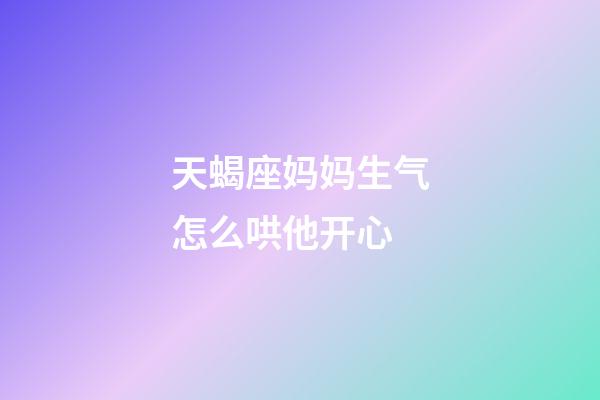 天蝎座妈妈生气怎么哄他开心-第1张-星座运势-玄机派