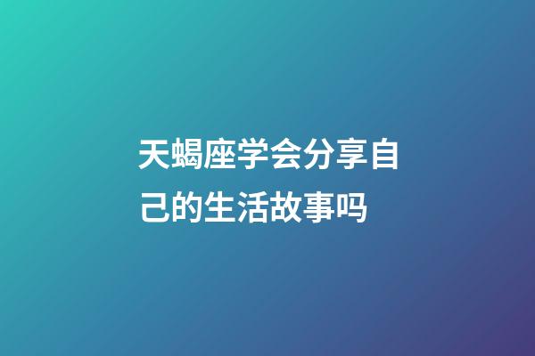 天蝎座学会分享自己的生活故事吗-第1张-星座运势-玄机派