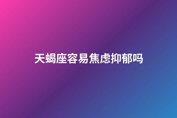 天蝎座容易焦虑抑郁吗-第1张-星座运势-玄机派