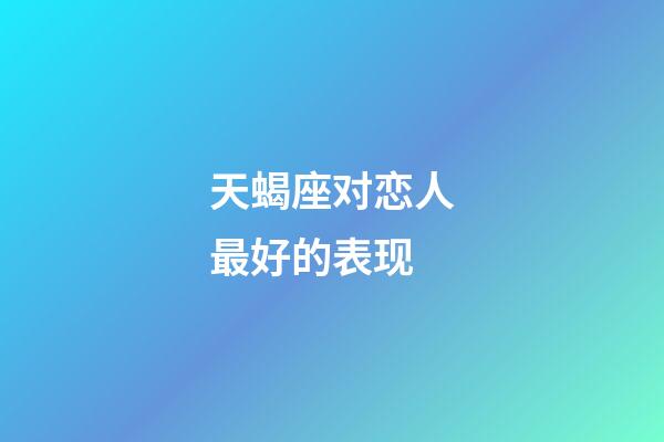 天蝎座对恋人最好的表现-第1张-星座运势-玄机派