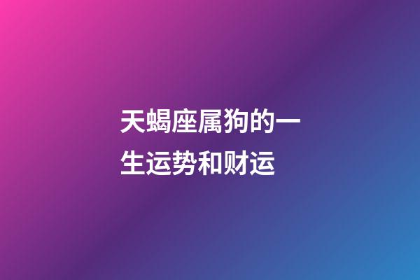 天蝎座属狗的一生运势和财运-第1张-星座运势-玄机派