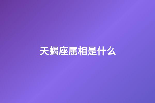 天蝎座属相是什么-第1张-星座运势-玄机派