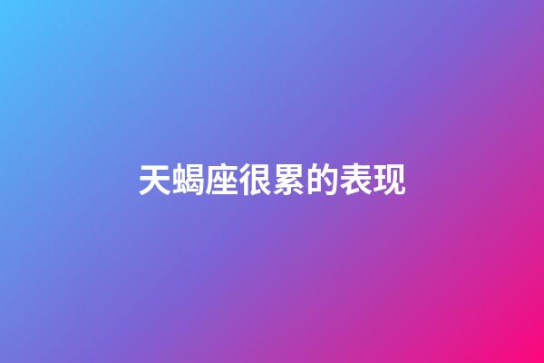 天蝎座很累的表现-第1张-星座运势-玄机派