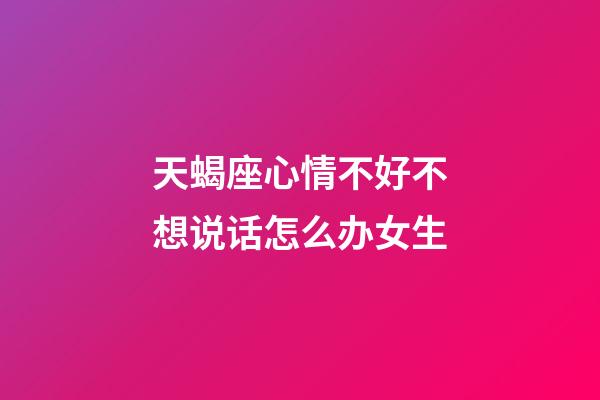 天蝎座心情不好不想说话怎么办女生-第1张-星座运势-玄机派