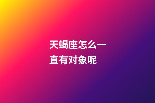 天蝎座怎么一直有对象呢-第1张-星座运势-玄机派