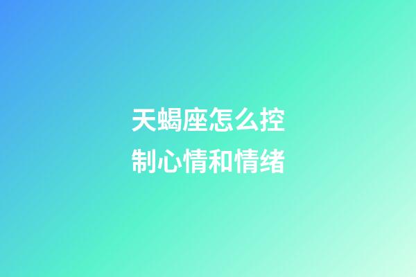天蝎座怎么控制心情和情绪-第1张-星座运势-玄机派