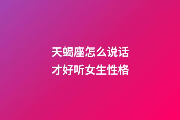天蝎座怎么说话才好听女生性格-第1张-星座运势-玄机派