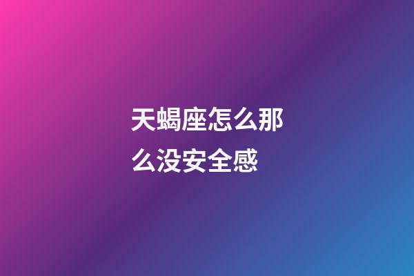 天蝎座怎么那么没安全感-第1张-星座运势-玄机派