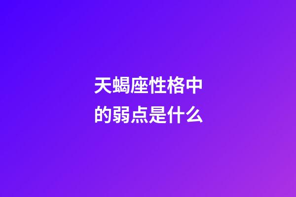 天蝎座性格中的弱点是什么-第1张-星座运势-玄机派