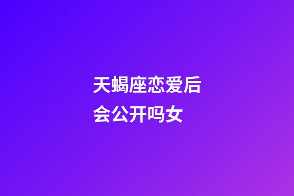 天蝎座恋爱后会公开吗女-第1张-星座运势-玄机派