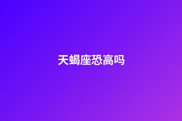 天蝎座恐高吗-第1张-星座运势-玄机派