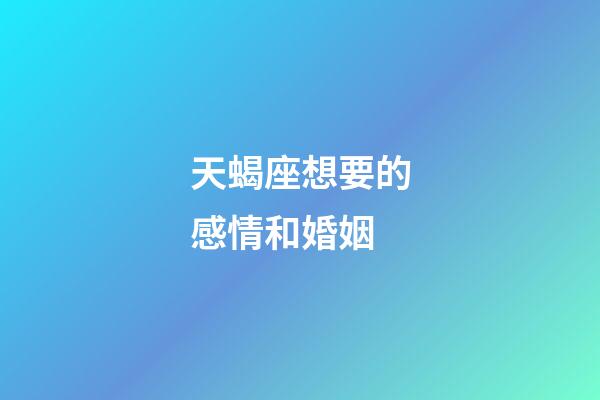 天蝎座想要的感情和婚姻-第1张-星座运势-玄机派