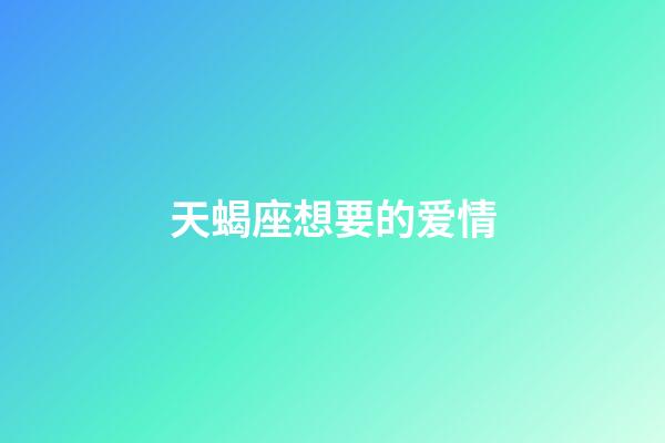 天蝎座想要的爱情-第1张-星座运势-玄机派