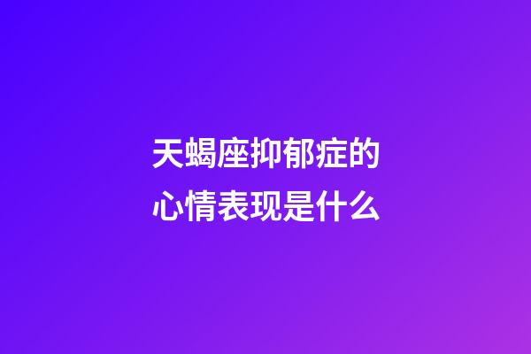 天蝎座抑郁症的心情表现是什么-第1张-星座运势-玄机派