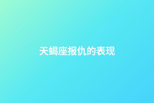 天蝎座报仇的表现-第1张-星座运势-玄机派