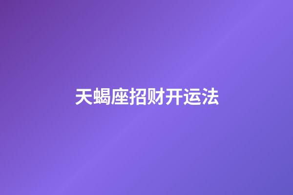 天蝎座招财开运法-第1张-星座运势-玄机派