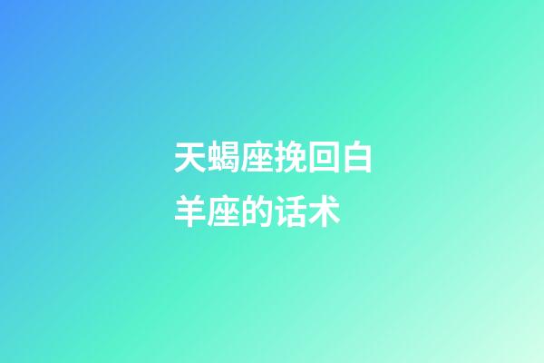 天蝎座挽回白羊座的话术-第1张-星座运势-玄机派