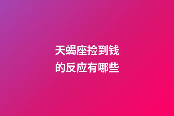 天蝎座捡到钱的反应有哪些-第1张-星座运势-玄机派