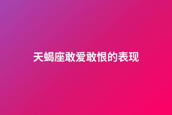 天蝎座敢爱敢恨的表现-第1张-星座运势-玄机派